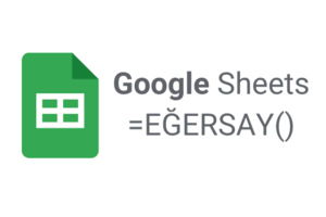 Google Sheets =EĞERSAY Fonksiyonu