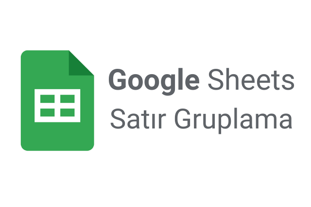 Google Sheets Satır Gruplama